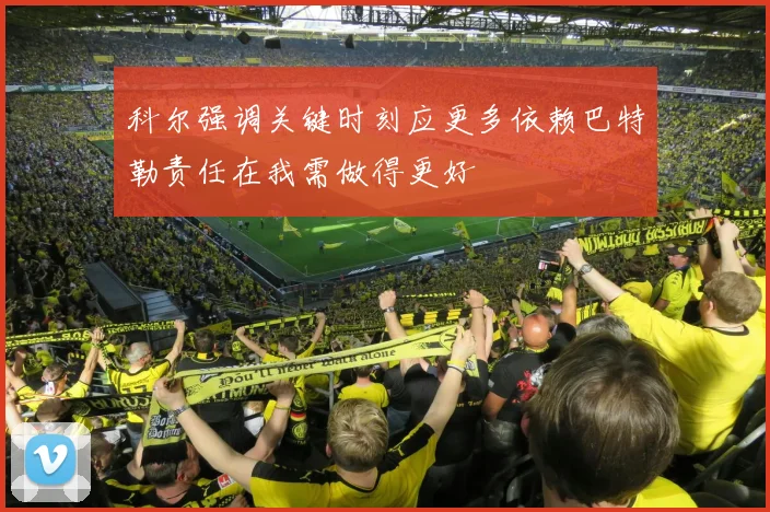 科尔强调关键时刻应更多依赖巴特勒责任在我需做得更好