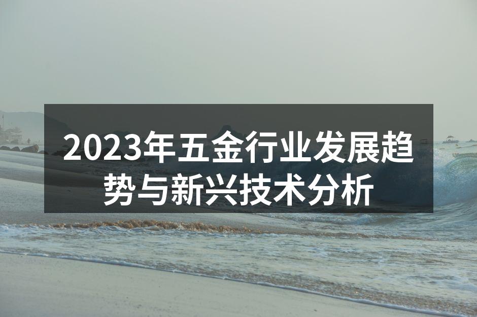 2023年五金行业发展趋势与新兴技术分析
